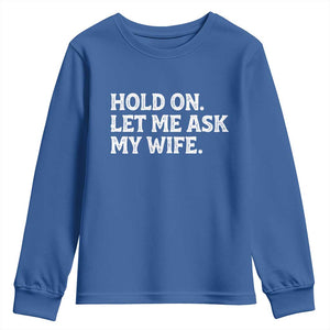 Hold On Let Me Ask My Wife Youth Sweatshirt Funny Married Humor Gag Gift for Husbands TS02 Royal Blue Print Your Wear