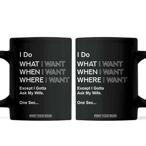 I Do What I Want Except Ask My Wife Coffee Mug Funny Married Humor Gag Gift for Husbands TS02 Black Print Your Wear