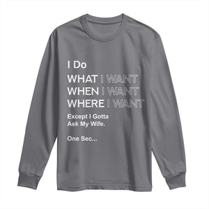 I Do What I Want Except Ask My Wife Long Sleeve Shirt Funny Married Humor Gag Gift for Husbands TS02 Charcoal Print Your Wear