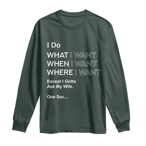 I Do What I Want Except Ask My Wife Long Sleeve Shirt Funny Married Humor Gag Gift for Husbands TS02 Dark Forest Green Print Your Wear