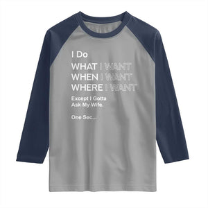 I Do What I Want Except Ask My Wife Raglan Shirt Funny Married Humor Gag Gift for Husbands TS02 Sport Gray Navy Print Your Wear
