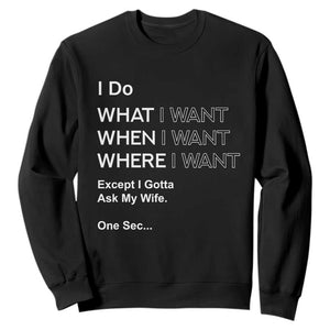 I Do What I Want Except Ask My Wife Sweatshirt Funny Married Humor Gag Gift for Husbands TS02 Black Print Your Wear