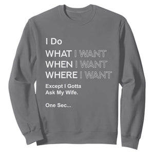 I Do What I Want Except Ask My Wife Sweatshirt Funny Married Humor Gag Gift for Husbands TS02 Charcoal Print Your Wear