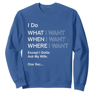 I Do What I Want Except Ask My Wife Sweatshirt Funny Married Humor Gag Gift for Husbands TS02 Royal Blue Print Your Wear