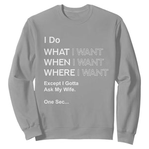 I Do What I Want Except Ask My Wife Sweatshirt Funny Married Humor Gag Gift for Husbands TS02 Sport Gray Print Your Wear