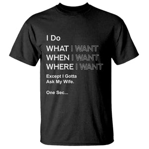 I Do What I Want Except Ask My Wife T Shirt Funny Married Humor Gag Gift for Husbands TS02 Black Print Your Wear