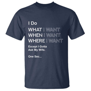 I Do What I Want Except Ask My Wife T Shirt Funny Married Humor Gag Gift for Husbands TS02 Navy Print Your Wear