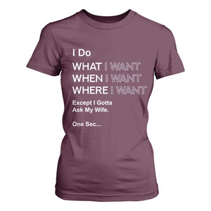I Do What I Want Except Ask My Wife T Shirt For Women Funny Married Humor Gag Gift for Husbands TS02 Maroon Print Your Wear
