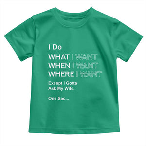 I Do What I Want Except Ask My Wife Toddler T Shirt Funny Married Humor Gag Gift for Husbands TS02 Irish Green Print Your Wear