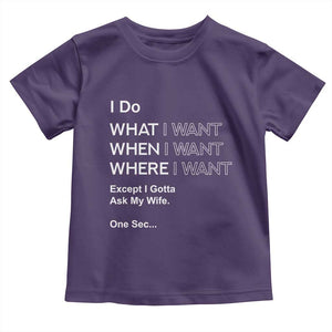 I Do What I Want Except Ask My Wife Toddler T Shirt Funny Married Humor Gag Gift for Husbands TS02 Purple Print Your Wear