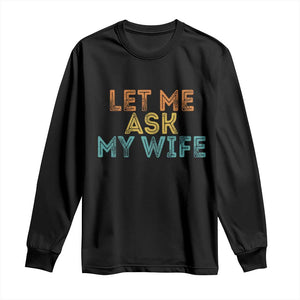 Let Me Ask My Wife Retro Long Sleeve Shirt Funny Married Humor Gag Gift for Husbands TS02 Black Print Your Wear