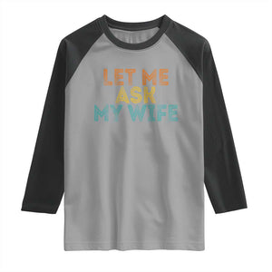 Let Me Ask My Wife Retro Raglan Shirt Funny Married Humor Gag Gift for Husbands TS02 Sport Gray Black Print Your Wear