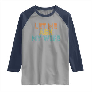 Let Me Ask My Wife Retro Raglan Shirt Funny Married Humor Gag Gift for Husbands TS02 Sport Gray Navy Print Your Wear