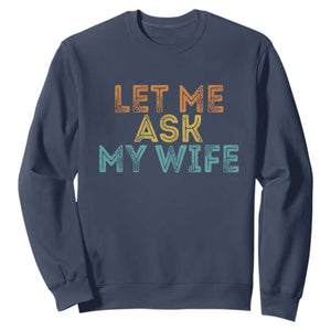 Let Me Ask My Wife Retro Sweatshirt Funny Married Humor Gag Gift for Husbands TS02 Navy Print Your Wear