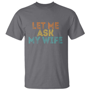 Let Me Ask My Wife Retro T Shirt Funny Married Humor Gag Gift for Husbands TS02 Charcoal Print Your Wear