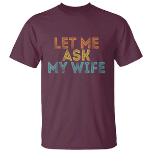 Let Me Ask My Wife Retro T Shirt Funny Married Humor Gag Gift for Husbands TS02 Maroon Print Your Wear