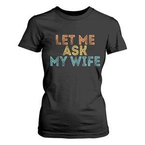 Let Me Ask My Wife Retro T Shirt For Women Funny Married Humor Gag Gift for Husbands TS02 Black Print Your Wear