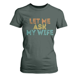 Let Me Ask My Wife Retro T Shirt For Women Funny Married Humor Gag Gift for Husbands TS02 Dark Forest Green Print Your Wear