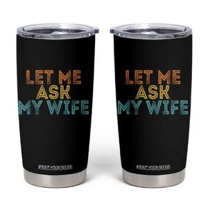 Let Me Ask My Wife Retro Tumbler Cup Funny Married Humor Gag Gift for Husbands TS02 Black Print Your Wear