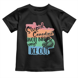 Stupid Canadian Wolf Bird Says Ice Out Toddler T Shirt Funny Activist Loon Minnesota Rebel Rainbow TS02 Black Print Your Wear