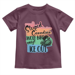 Stupid Canadian Wolf Bird Says Ice Out Toddler T Shirt Funny Activist Loon Minnesota Rebel Rainbow TS02 Maroon Print Your Wear