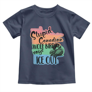 Stupid Canadian Wolf Bird Says Ice Out Toddler T Shirt Funny Activist Loon Minnesota Rebel Rainbow TS02 Navy Print Your Wear