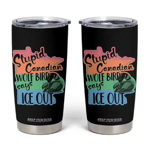 Stupid Canadian Wolf Bird Says Ice Out Tumbler Cup Funny Activist Loon Minnesota Rebel Rainbow TS02 Black Print Your Wear