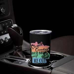 Stupid Canadian Wolf Bird Says Ice Out Tumbler Cup Funny Activist Loon Minnesota Rebel Rainbow TS02 Print Your Wear
