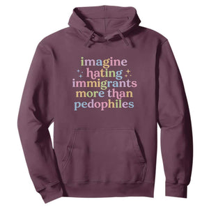 Imagine Hating Immigrants More Than Pedophiles Hoodie Social Justice Human Rights Progressive Statement TS02 Maroon Print Your Wear