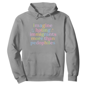 Imagine Hating Immigrants More Than Pedophiles Hoodie Social Justice Human Rights Progressive Statement TS02 Sport Gray Print Your Wear