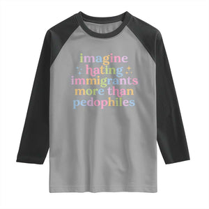 Imagine Hating Immigrants More Than Pedophiles Raglan Shirt Social Justice Human Rights Progressive Statement TS02 Sport Gray Black Print Your Wear