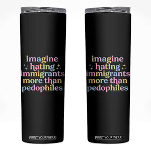 Imagine Hating Immigrants More Than Pedophiles Skinny Tumbler Social Justice Human Rights Progressive Statement TS02 Black Print Your Wear