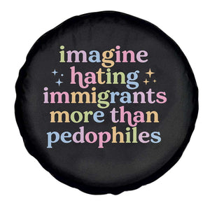 Imagine Hating Immigrants More Than Pedophiles Spare Tire Cover Social Justice Human Rights Progressive Statement TS02 Print Your Wear