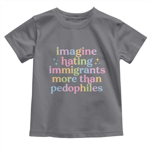 Imagine Hating Immigrants More Than Pedophiles Toddler T Shirt Social Justice Human Rights Progressive Statement TS02 Charcoal Print Your Wear