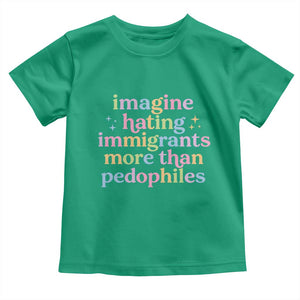 Imagine Hating Immigrants More Than Pedophiles Toddler T Shirt Social Justice Human Rights Progressive Statement TS02 Irish Green Print Your Wear