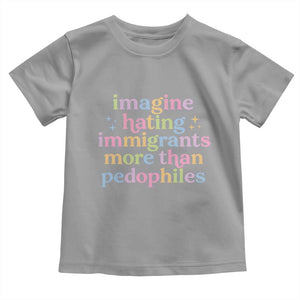 Imagine Hating Immigrants More Than Pedophiles Toddler T Shirt Social Justice Human Rights Progressive Statement TS02 Sport Gray Print Your Wear
