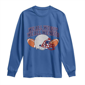 We All We Got We All We Need Inspirational Long Sleeve Shirt Football Fan Pride TS02 Royal Blue Print Your Wear