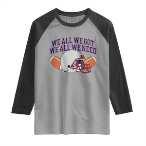 We All We Got We All We Need Inspirational Raglan Shirt Football Fan Pride TS02 Sport Gray Black Print Your Wear