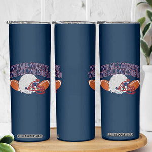 We All We Got We All We Need Inspirational Skinny Tumbler Football Fan Pride TS02 Print Your Wear