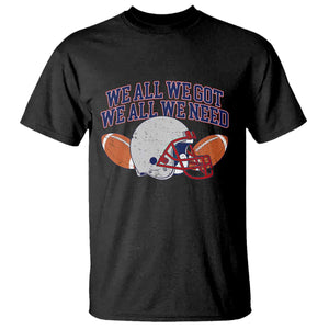 We All We Got We All We Need Inspirational T Shirt Football Fan Pride TS02 Black Print Your Wear