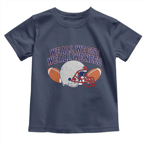 We All We Got We All We Need Inspirational Toddler T Shirt Football Fan Pride TS02 Navy Print Your Wear
