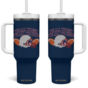 We All We Got We All We Need Inspirational Tumbler With Handle Football Fan Pride TS02 One Size: 40 oz Navy Print Your Wear