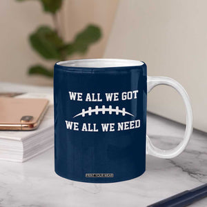 We All We Got We All We Need Motivational Coffee Mug Football Stitch Graphic Game Day TS02 Print Your Wear