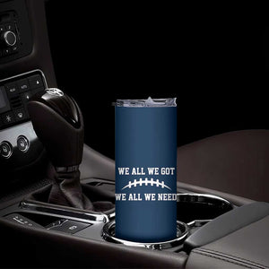 We All We Got We All We Need Motivational Skinny Tumbler Football Stitch Graphic Game Day TS02 Print Your Wear