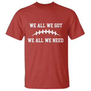 We All We Got We All We Need Motivational T Shirt Football Stitch Graphic Game Day TS02 Red Print Your Wear