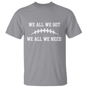 We All We Got We All We Need Motivational T Shirt Football Stitch Graphic Game Day TS02 Sport Gray Print Your Wear
