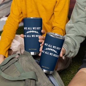 We All We Got We All We Need Motivational Tumbler Cup Football Stitch Graphic Game Day TS02 Print Your Wear