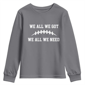 We All We Got We All We Need Motivational Youth Sweatshirt Football Stitch Graphic Game Day TS02 Charcoal Print Your Wear