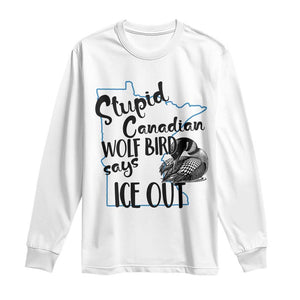 Stupid Canadian Wolf Bird Says Ice Out Long Sleeve Shirt Funny Activist Loon Minnesota Rebel TS02 White Print Your Wear