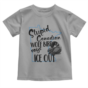 Stupid Canadian Wolf Bird Says Ice Out Toddler T Shirt Funny Activist Loon Minnesota Rebel TS02 Sport Gray Print Your Wear